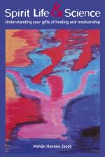 Spirit Life & Science - Understanding Your Gifts of Healing and Mediumship af MahAGBPn Hannes Jacob