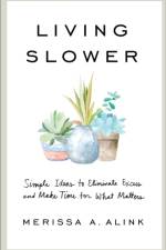Living Slower – Simple Ideas to Eliminate Excess and Make Time for What Matters af Merissa A. Alink