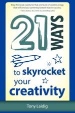 21 Ways to Skyrocket Your Creativity af Tony Laidig