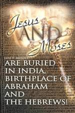 Jesus and Moses Are Buried in India, Birthplace of Abraham and the Hebrews! af Gene D Matlock