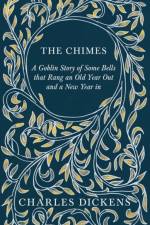 The Chimes - A Goblin Story of Some Bells that Rang an Old Year Out and a New Year in af Charles Dickens