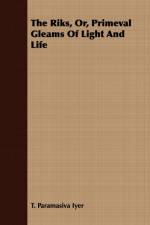The Riks, Or, Primeval Gleams of Light and Life af T Paramasiva Iyer