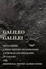 Galileo Galilei - Including a Brief History of Astronomy, a Portrait and Biography of Galileo and Additional Poetry Alfred Noyes af Various