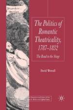 The Politics of Romantic Theatricality, 1787-1832