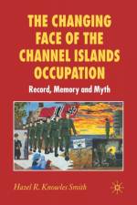 The Changing Face of the Channel Islands Occupation af Hazel Knowles Smith