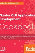 Tkinter GUI Application Development Cookbook af Alejandro Rodas de Paz