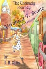 The Untimely Journey of Veronica T. Boone af D M Sears