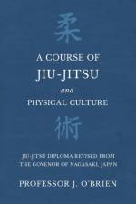 A Course of Jiu-Jitsu and Physical Culture - Jiu-Jitsu Diploma Revised from the Govenor of Nagasaki, Japan af Professor J O'Brien