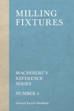 Milling Fixtures - Machinery's Reference Series - Number 4 af Edward Russell Markham
