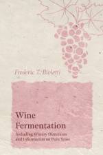 Wine Fermentation - Including Winery Directions and Information on Pure Yeast af Frederic T Bioletti