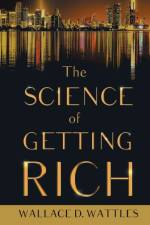 The Science of Getting Rich;With an Essay from The Art of Money Getting, Or Golden Rules for Making Money By P. T. Barnum af Wallace D Wattles
