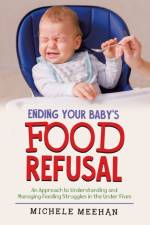 Ending Your Baby's Food Refusal af Michele Meehan