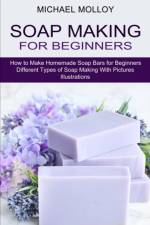 Soap Making for Beginners af Michael Molloy