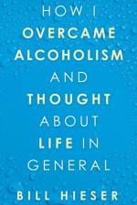 How I Overcame Alcoholism and Thought About Life in General af Bill Hieser