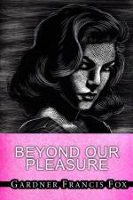 Beyond Our Pleasures af Gardner Francis Fox