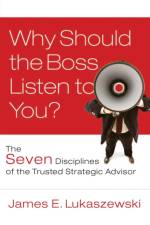 Why Should the Boss Listen to You? af James E. Lukaszewski