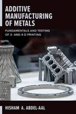 Additive Manufacturing of Metals: Fundamentals and Testing of 3D and 4D Printing af Hisham Abdel-Aal