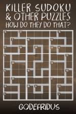 Killer Sudoku and Other Puzzles - How Do They Do That? af Godefridus