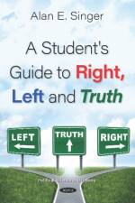 A Student's Guide to Right, Left and Truth af Alan E. Singer