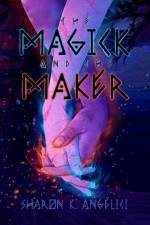 Magick and the Maker af Sharon K Angelici