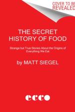 Secret History of Food af Matt Siegel