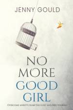 No More Good Girl: Overcome Anxiety, Dump the Guilt and Free Yourself af Jenny Gould