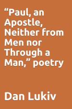 Paul, an Apostle, Neither from Men nor Through a Man, poetry af Dan Lukiv
