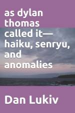 as dylan thomas called it-haiku, senryu, and anomalies af Dan Lukiv