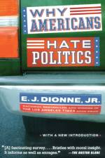Why Americans Hate Politics af E. J. Dionne