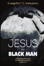 Jesus Is A Black Man af Evangelist T C Wanyanwu