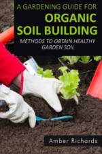 Gardening Guide For Organic Soil Building af Amber Richards