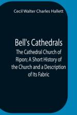 Bell'S Cathedrals; The Cathedral Church Of Ripon; A Short History Of The Church And A Description Of Its Fabric af Cecil Walter Charles Hallett