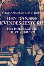 Den danske kvindes historie fra Holbergs tid til vor 1701-1917. Bind 1 af Johannes Steenstrup