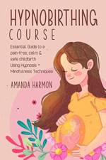 Hypnobirthing course - Essential Guide to a pain free, calm & safe childbirth Using Hypnosis + Mindfulness Techniques, Filled with the best Meditation, breathing and visualization secrets af Amanda Harmon