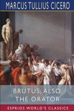 Brutus, also, The Orator (Esprios Classics) af Marcus Tullius Cicero