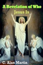Revelation of Who Jesus Is af C Alan Martin