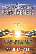 The Language of Deep Forgiveness af Allen Gee