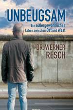 Unbeugsam - ein aussergewoehnliches Leben zwischen Ost und West af Dr Werner Resch