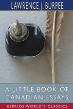 Little Book of Canadian Essays (Esprios Classics) af Lawrence J Burpee