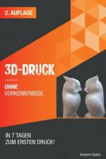 3D Druck ohne Vorkenntnisse - in 7 Tagen zum ersten 3D Druck af Benjamin Spahic