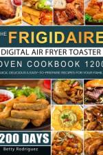 Frigidaire Digital Air Fryer Toaster Oven Cookbook 1200 af Betty Rodriguez