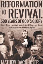 Reformation to Revival, 500 Years of God's Glory af Backholer Mathew Backholer