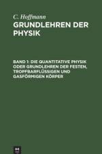 Die Quantitative Physik Oder Grundlehren Der Festen, Tropfbarflussigen Und Gasfoermigen Koerper af C Hoffmann