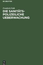 Die Sanitats-Polizeiliche Ueberwachung af Friedrich Falk