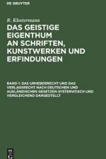 Das Urheberrecht und das Verlagsrecht nach deutschen und auslandischen Gesetzen systematisch und vergleichend dargestellt