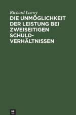 Die Unmoglichkeit der Leistung bei zweiseitigen Schuldverhaltnissen af Loewy Richard Loewy
