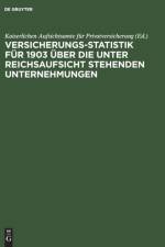 Versicherungs-Statistik fur 1903 uber die unter Reichsaufsicht stehenden Unternehmungen