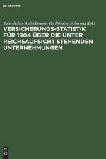 Versicherungs-Statistik fur 1904 uber die unter Reichsaufsicht stehenden Unternehmungen