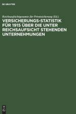 Versicherungs-Statistik fur 1915 uber die unter Reichsaufsicht stehenden Unternehmungen