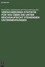Versicherungs-Statistik fur 1912 uber die unter Reichsaufsicht stehenden Unternehmungen